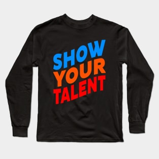 Show your talent Long Sleeve T-Shirt